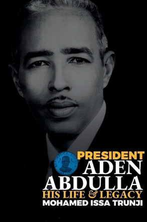 President Aden Abdulla: His Life and Legacy by Mohamed Issa Trunji 9781912411627