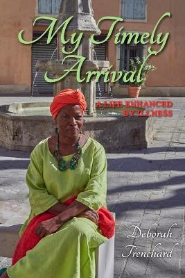 My Timely Arrival: A Life Enhanced by Illness by Deborah Trenchard 9781803694757