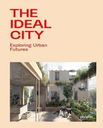 The Ideal City: Exploring Urban Futures by Gestalten