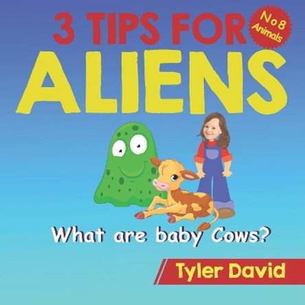 What are baby Cows?: 3 Tips for Aliens by Tyler David 9781913501495