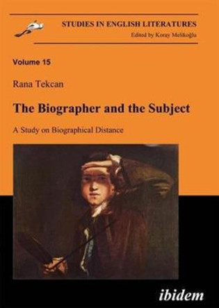 The Biographer and the Subject - A Study on Biographical Distance by Rana Tekcan