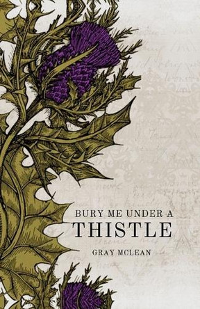 Bury Me Under A Thistle by Gray McLean 9781915330468
