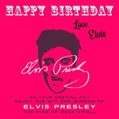 Happy Birthday—Love, Elvis: On Your Special Day, Enjoy the Wit and Wisdom of Elvis Presley, the King of Rock'n'Roll by Elvis Presley 9781915393722