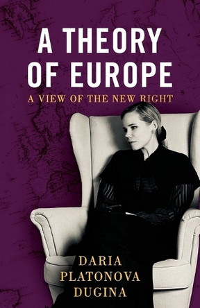 A Theory of Europe: A View of the New Right by Daria Platonova Dugina 9781915755940