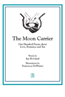 The Moon Carrier: One Hundred Poems About Love, Romance And Tea by Francesca Dewinter 9781916240858