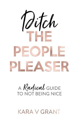 Ditch the People Pleaser by Kara V Grant 9781916250475