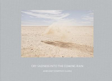 Margaret Courtney-Clark: Cry Sadness into the Coming Rain by Margaret Courtney-Clark