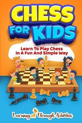 Chess For Kids: Learn To Play Chess In A Fun And Simple Way by Sam Lemons 9781922805010