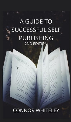 A Guide to Success Self-Publishing: 2nd Edition by Connor Whiteley 9781914081422