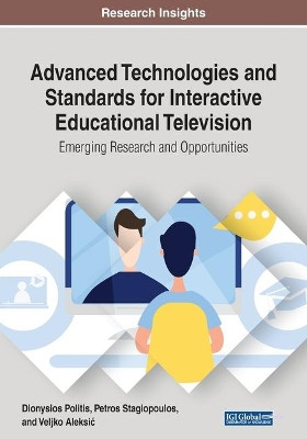 Advanced Technologies and Standards for Interactive Educational Television: Emerging Research and Opportunities by Dionysios Politis 9781799802549