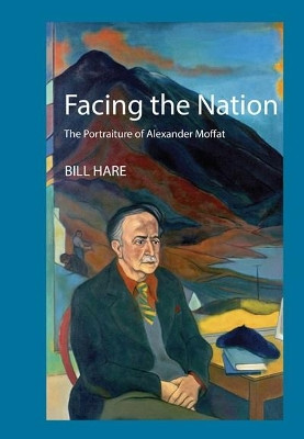 Facing the Nation: The portraiture of Alexander Moffat by Bill Hare 9781912147359
