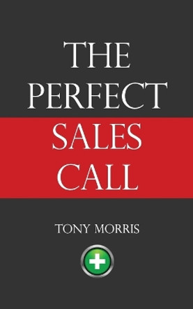 The Perfect Sales Call: 2015 by Tony Morris 9781908293336