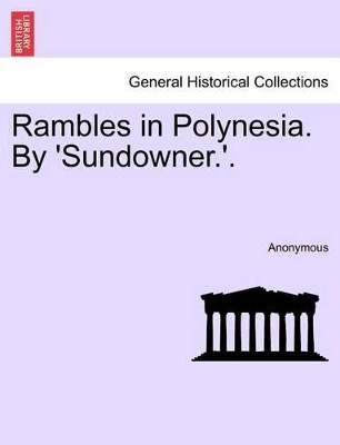 Rambles in Polynesia. by 'Sundowner.'. by Anonymous 9781241425852