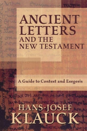 Ancient Letters and the New Testament: A Guide to Context and Exegesis by Hans-Josef Klauck 9781932792409