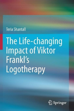 The Life-changing Impact of Viktor Frankl's Logotherapy by Teria Shantall 9783030307721
