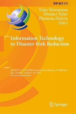 Information Technology in Disaster Risk Reduction: 4th IFIP TC 5 DCITDRR International Conference, ITDRR 2019, Kyiv, Ukraine, October 9–10, 2019, Revised Selected Papers by Yuko Murayama 9783030489380