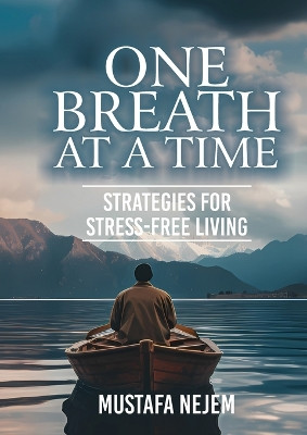 One Breath at a Time Strategies for Stress Free Livin by Mustafa Nejem 9781963972153