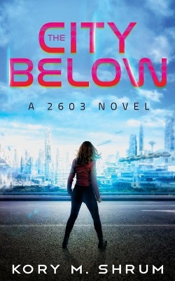 The City Below: A 2603 Novel by Kory M Shrum 9781949577488
