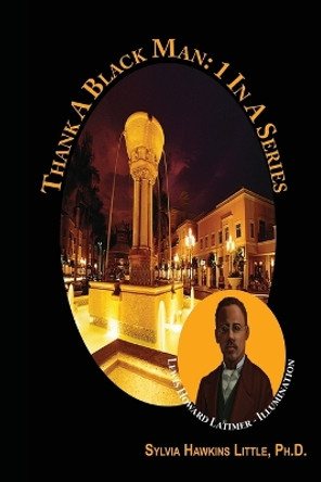 Thank A Black Man: 1 In A Series: Lewis Howard Latimer - Illumination by Sylvia Hawkins Little 9781941185025