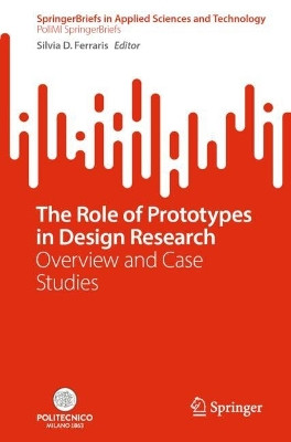 The Role of Prototypes in Design Research: Overview and Cases Studies by Silvia D. Ferraris 9783031245480