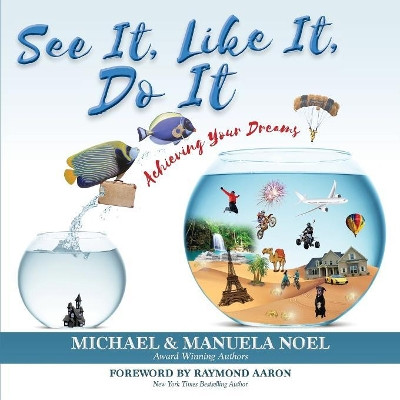 See It, Like It, Do It: Achieving Your Dreams by Michael Noel 9781999128005