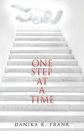 One Step at a Time: A Twelve Step Biblical Guide for Recovery by Danika K Frank 9781955579001