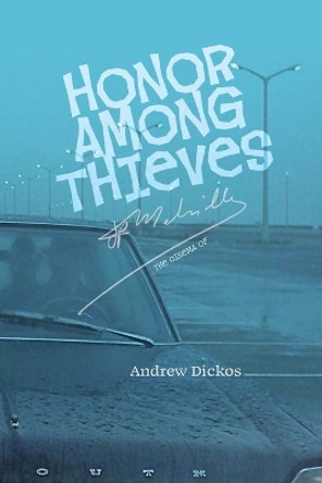 Honor Among Thieves: The Cinema of Jean-Pierre Melville by Andrew Dickos 9781940625478