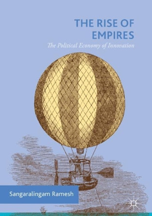 The Rise of Empires: The Political Economy of Innovation by Sangaralingam Ramesh 9783030016074