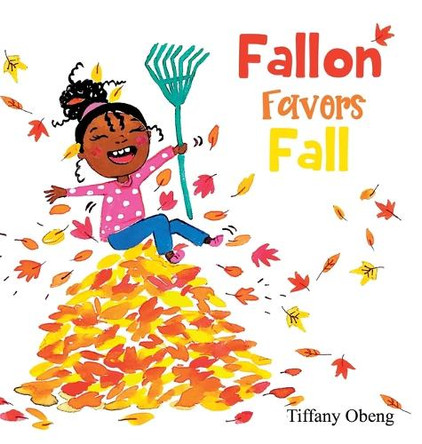Fallon Favors Fall: A Wonderful Children's Book about Fall by Tiffany Obeng 9781959075073