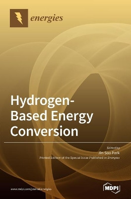 Hydrogen-Based Energy Conversion: Polymer Electrolyte Fuel Cells and Electrolysis by Jin-Soo Park 9783036506906