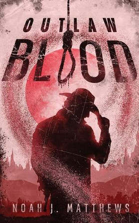 Outlaw Blood by Noah J Matthews 9781960230133