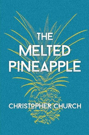 The Melted Pineapple by Christopher Church 9781951130190
