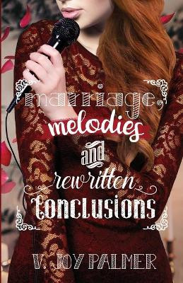 Marriage, Melodies, and Rewritten Conclusions by V Joy Palmer 9781946531766