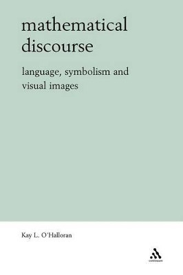 Mathematical Discourse: Language, Symbolism and Visual Images by Kay O'Halloran 9781847064219
