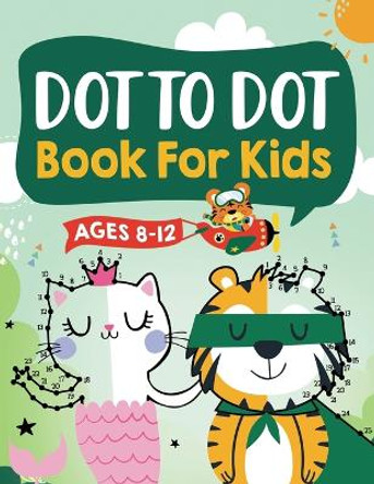 Dot to Dot Book for Kids Ages 8-12: 100 Fun Connect The Dots Books for Kids Age 8, 9, 10, 11, 12 - Kids Dot To Dot Puzzles With Colorable Pages Ages 6-8 8-10 8-12 9-12 (Boys & Girls Connect The Dots Activity Books) by Connect Kap Books 9781954392359