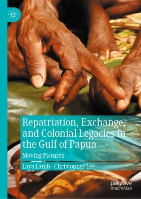 Repatriation, Exchange, and Colonial Legacies in the Gulf of Papua: Moving Pictures by Lara Lamb 9783031155789