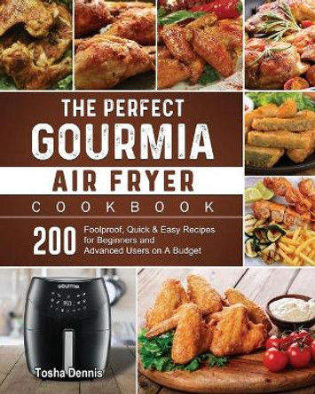 The Perfect Gourmia Air Fryer Cookbook: 200 Foolproof, Quick & Easy Recipes for Beginners and Advanced Users on A Budget by Tosha Dennis 9781802447064
