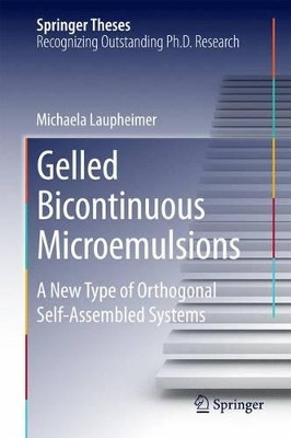 Gelled Bicontinuous Microemulsions: A New Type of Orthogonal Self-Assembled Systems by Michaela Laupheimer 9783319077185