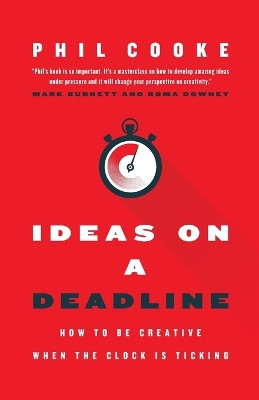 Ideas on a Deadline: How to Be Creative When the Clock is Ticking by Phil Cooke 9781957369884