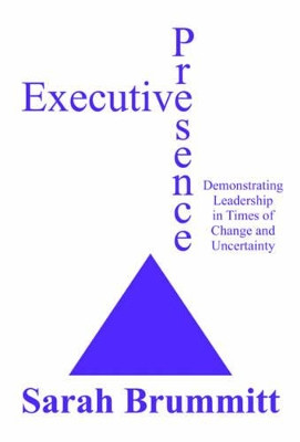 Executive Presence: Demonstrating Leadership in Times of Change and Uncertainty by Sarah Brummitt 9781784562304