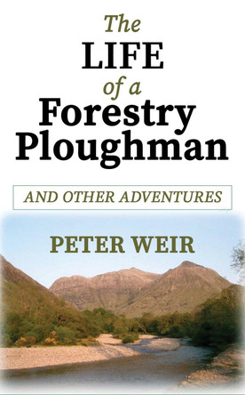 The Life of a Forestry Ploughman and Other Adventures by Peter Weir 9781999366834