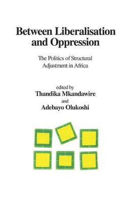 Between Liberalisation and Oppression: The Politics of Structural Adjustment in Africa by Thandika Mkandawire 9782869780538