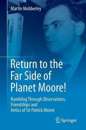 Return to the Far Side of Planet Moore!: Rambling Through Observations, Friendships and Antics of Sir Patrick Moore by Martin Mobberley 9783319157795