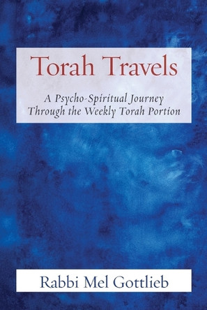 Torah Travels: A Psycho-Spiritual Journey Through the Weekly Torah Portion by Rabbi Mel Gottlieb 9781963475609