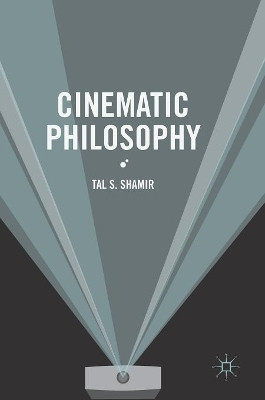 Cinematic Philosophy by Tal S. Shamir 9783319334721