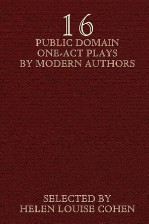 Sixteen Public Domain One-Act Plays by Modern Authors by Helen Louise Cohen 9781592241866