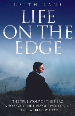 Life on the Edge: The True Story of the Hero Who Saved the Lives of Twenty-Nine People at Beachy Head by Keith Lane 9781844549313