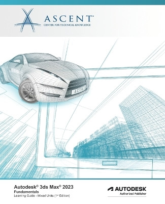 Autodesk 3ds Max 2023: Fundamentals (Mixed Units): Autodesk Authorized Publisher by Ascent - Center for Technical Knowledge 9781956032895