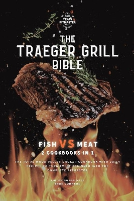 The Wood Pellet Smoker and Grill Cookbook: Fish and Meat Secrets 2 Cookbooks in 1 by The Old Texas Pitmaster 9781802601107