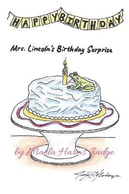 Mrs. Lincoln's Birthday Surprise by Marla Harms Judge 9781970037975